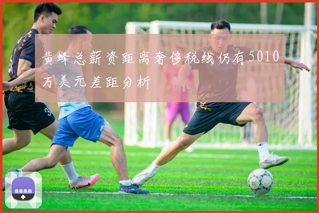 黄蜂总薪资距离奢侈税线仍有5010万美元差距分析