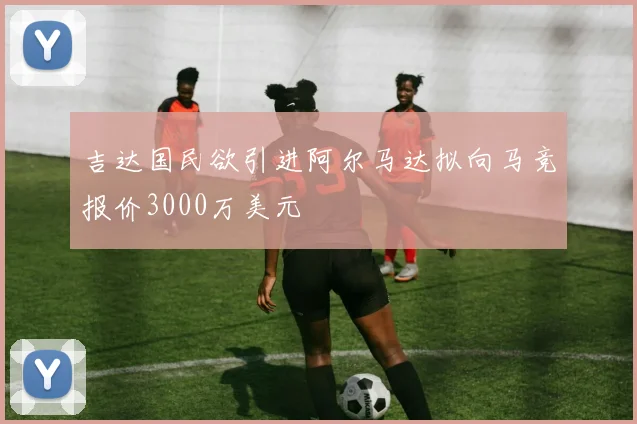 吉达国民欲引进阿尔马达拟向马竞报价3000万美元