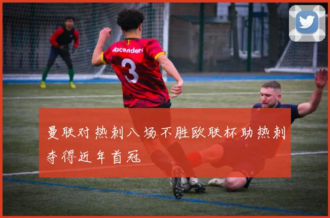 曼联对热刺八场不胜欧联杯助热刺夺得近年首冠