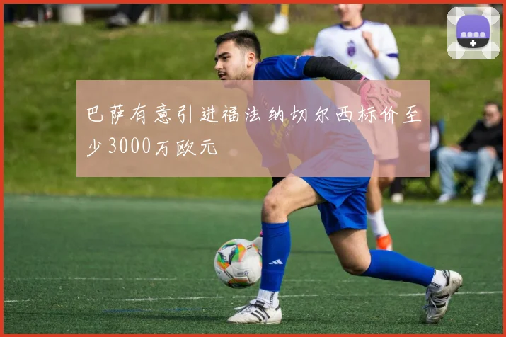 巴萨有意引进福法纳切尔西标价至少3000万欧元