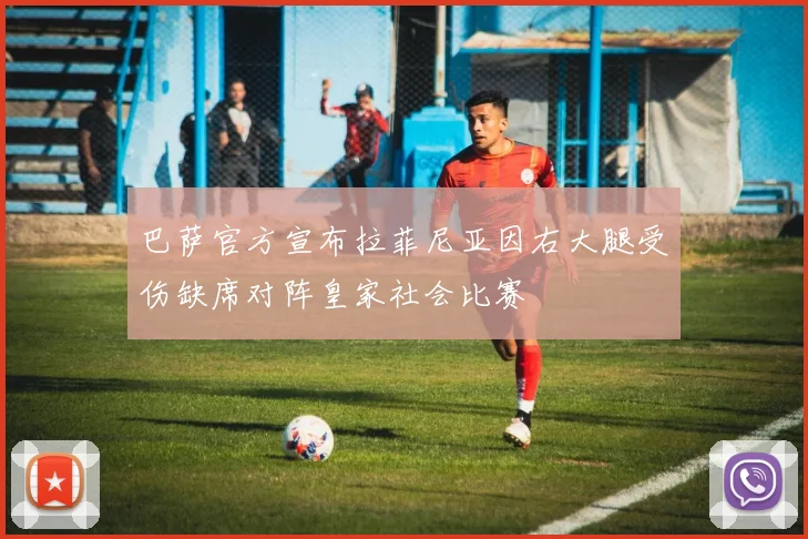 巴萨官方宣布拉菲尼亚因右大腿受伤缺席对阵皇家社会比赛