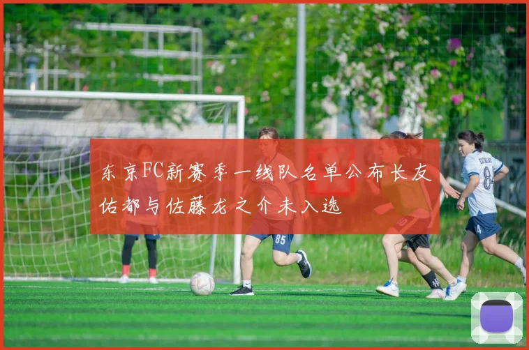 东京FC新赛季一线队名单公布长友佑都与佐藤龙之介未入选