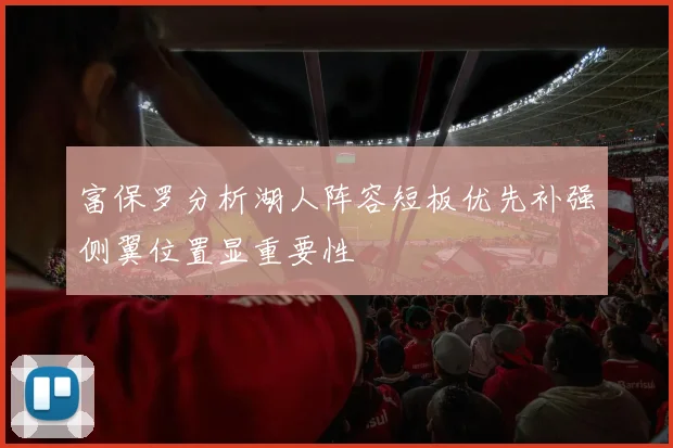 富保罗分析湖人阵容短板优先补强侧翼位置显重要性